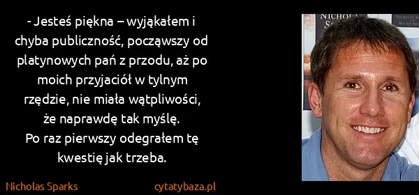 Nicholas Sparks: - Jesteś piękna – wyjąkałem i chyba publiczność,...