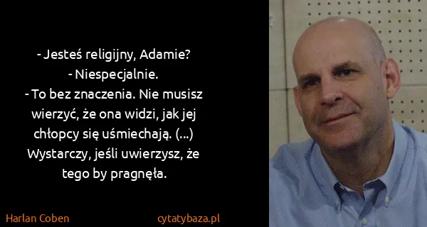 Harlan Coben: - Jesteś religijny, Adamie?
- Niespecjalnie.
- To bez...