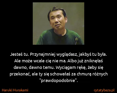Haruki Murakami: Jesteś tu. Przynajmniej wyglądasz, jakbyś tu była. Ale...