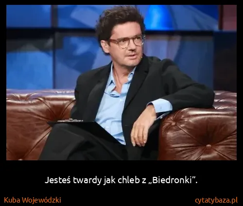 Kuba Wojewódzki: Jesteś twardy jak chleb z „Biedronki”.