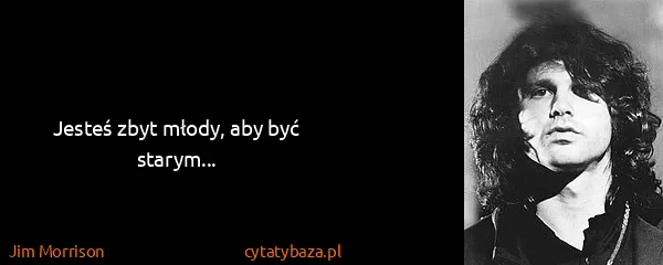 Jim Morrison: Jesteś zbyt młody, aby być starym...