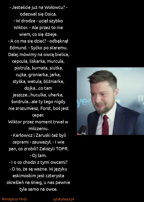 Remigiusz Mróz: - Jesteście już na Wołowcu? - odezwał się Osica.
- W...