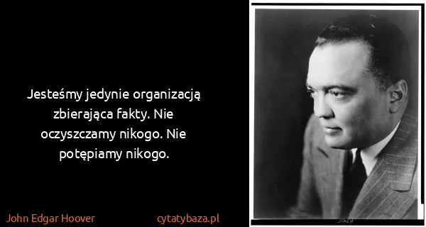 John Edgar Hoover: Jesteśmy jedynie organizacją zbierająca fakty. Nie...