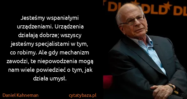 Daniel Kahneman: Jesteśmy wspaniałymi urządzeniami. Urządzenia działają...