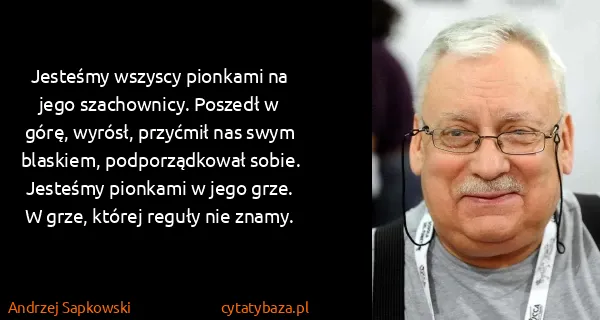 Andrzej Sapkowski: Jesteśmy wszyscy pionkami na jego szachownicy. Poszedł w...