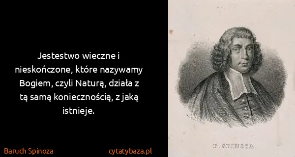 Baruch Spinoza: Jestestwo wieczne i nieskończone, które nazywamy Bogiem,...
