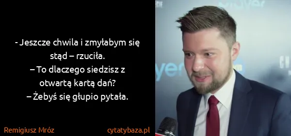 Remigiusz Mróz: - Jeszcze chwila i zmyłabym się stąd – rzuciła.
– To...