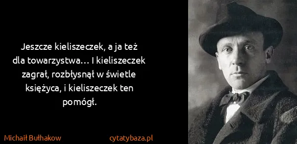 Michaił Bułhakow: Jeszcze kieliszeczek, a ja też dla towarzystwa… I...