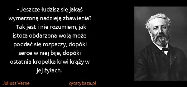 Juliusz Verne: - Jeszcze łudzisz się jakąś wymarzoną nadzieją...