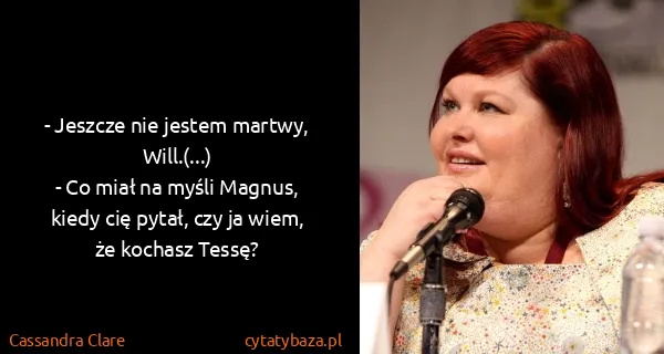 Cassandra Clare: - Jeszcze nie jestem martwy, Will.(...)
- Co miał na...