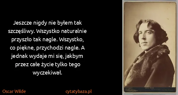 Oscar Wilde: Jeszcze nigdy nie byłem tak szczęśliwy. Wszystko...