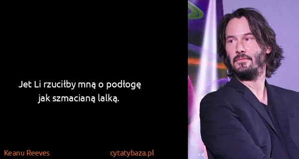 Keanu Reeves: Jet Li rzuciłby mną o podłogę jak szmacianą lalką.