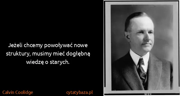 Calvin Coolidge: Jeżeli chcemy powoływać nowe struktury, musimy mieć...