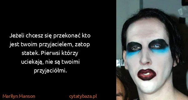 Marilyn Manson: Jeżeli chcesz się przekonać kto jest twoim przyjacielem,...