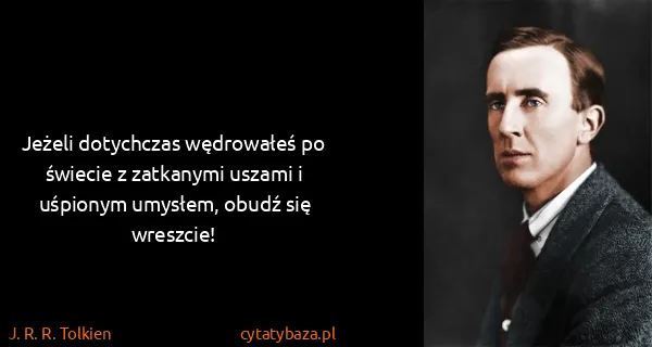 J. R. R. Tolkien: Jeżeli dotychczas wędrowałeś po świecie z zatkanymi...