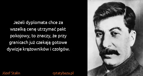 Józef Stalin: Jeżeli dyplomata chce za wszelką cenę utrzymać pakt...