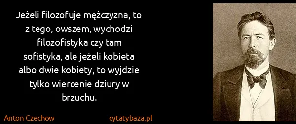 Anton Czechow: Jeżeli filozofuje mężczyzna, to z tego, owszem, wychodzi...