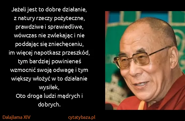 Dalajlama XIV: Jeżeli jest to dobre działanie,
z natury rzeczy...