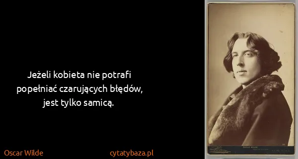 Oscar Wilde: Jeżeli kobieta nie potrafi popełniać czarujących błędów,...