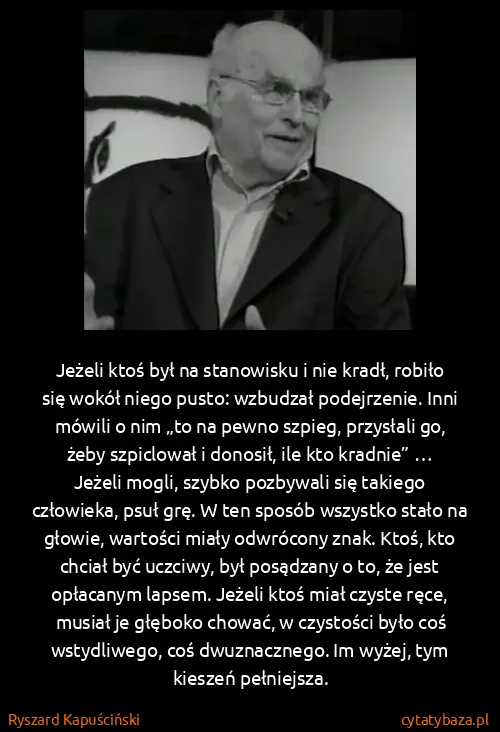 Ryszard Kapuściński: Jeżeli ktoś był na stanowisku i nie kradł, robiło się... Ryszard Kapuściński: Jeżeli ktoś był na stanowisku i nie kradł, robiło się...