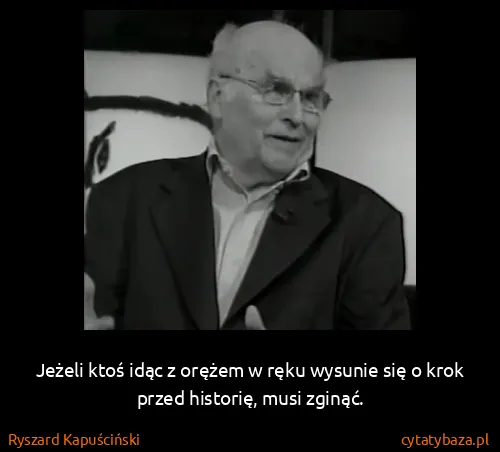 Ryszard Kapuściński: Jeżeli ktoś idąc z orężem w ręku wysunie się o krok...