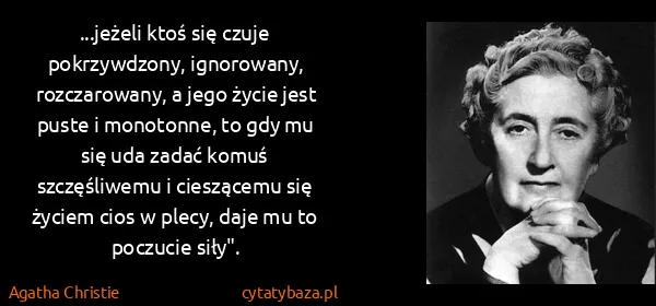 Agatha Christie: ...jeżeli ktoś się czuje pokrzywdzony, ignorowany,...