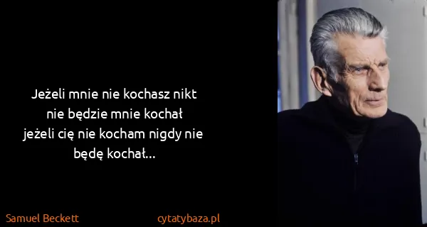 Samuel Beckett: Jeżeli mnie nie kochasz nikt nie będzie mnie...