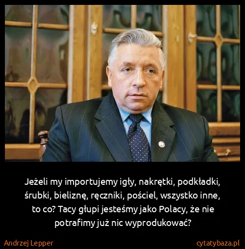 Andrzej Lepper: Jeżeli my importujemy igły, nakrętki, podkładki, śrubki,...
