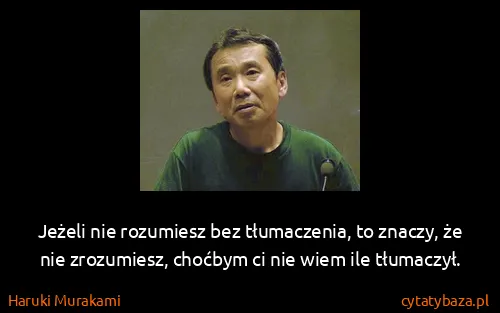 Haruki Murakami: Jeżeli nie rozumiesz bez tłumaczenia, to znaczy, że nie...