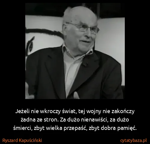 Ryszard Kapuściński: Jeżeli nie wkroczy świat, tej wojny nie zakończy żadna...