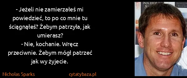 Nicholas Sparks: - Jeżeli nie zamierzałeś mi powiedzieć, to po co mnie tu...