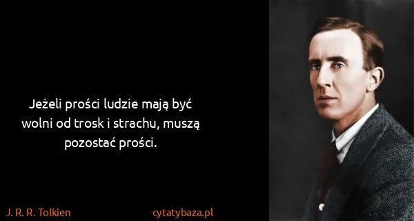J. R. R. Tolkien: Jeżeli prości ludzie mają być wolni od trosk i strachu,...