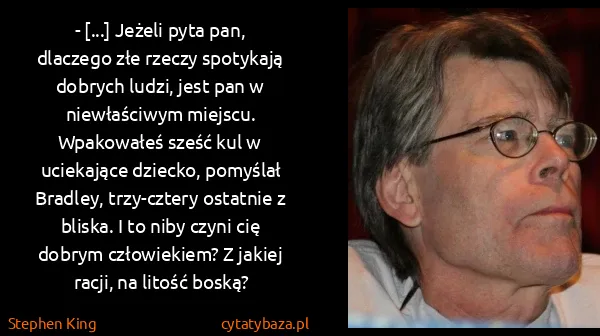 Stephen King: - [...] Jeżeli pyta pan, dlaczego złe rzeczy spotykają...