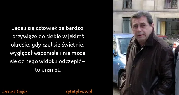 Janusz Gajos: Jeżeli się człowiek za bardzo przywiąże do siebie w...