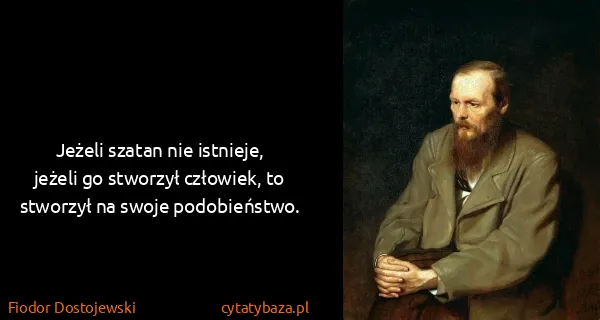 Fiodor Dostojewski: Jeżeli szatan nie istnieje, jeżeli go stworzył człowiek,...
