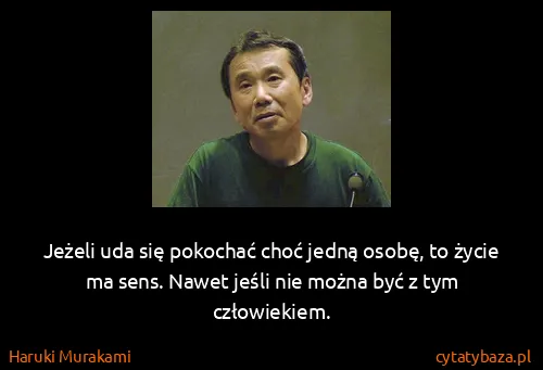 Haruki Murakami: Jeżeli uda się pokochać choć jedną osobę, to życie ma...