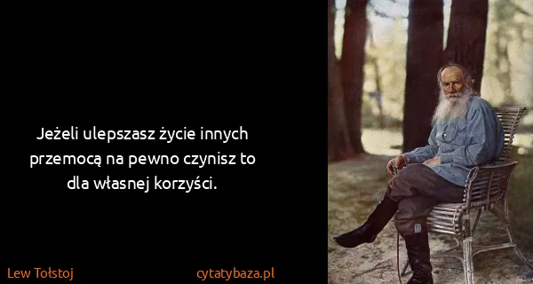 Lew Tołstoj: Jeżeli ulepszasz życie innych przemocą na pewno czynisz...