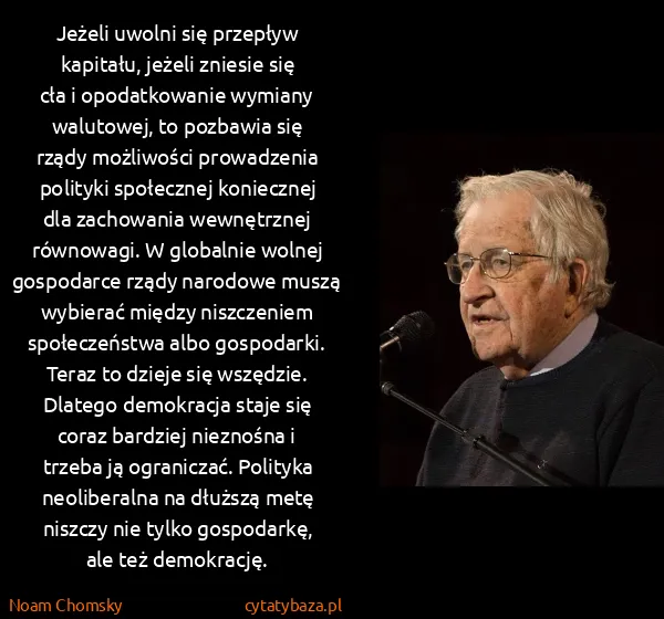 Noam Chomsky: Jeżeli uwolni się przepływ kapitału, jeżeli zniesie się...