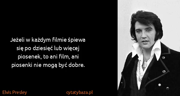 Elvis Presley: Jeżeli w każdym filmie śpiewa się po dziesięć lub więcej...