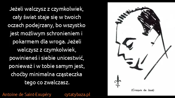 Antoine de Saint-Exupéry: Jeżeli walczysz z czymkolwiek, cały świat staje się w...