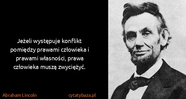 Abraham Lincoln: Jeżeli występuje konflikt pomiędzy prawami człowieka i...