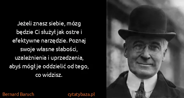 Bernard Baruch: Jeżeli znasz siebie, mózg będzie Ci służył jak ostre i...