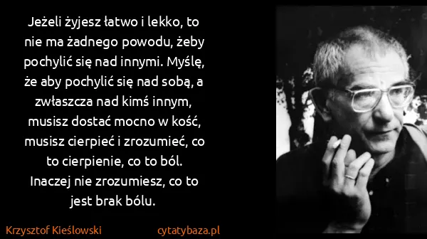 Krzysztof Kieślowski: Jeżeli żyjesz łatwo i lekko, to nie ma żadnego powodu,...