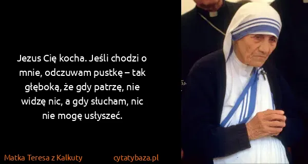 Matka Teresa z Kalkuty: Jezus Cię kocha. Jeśli chodzi o mnie, odczuwam pustkę –...