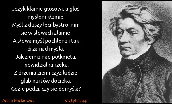 Adam Mickiewicz: Język kłamie głosowi, a głos myślom kłamie;
Myśl z...