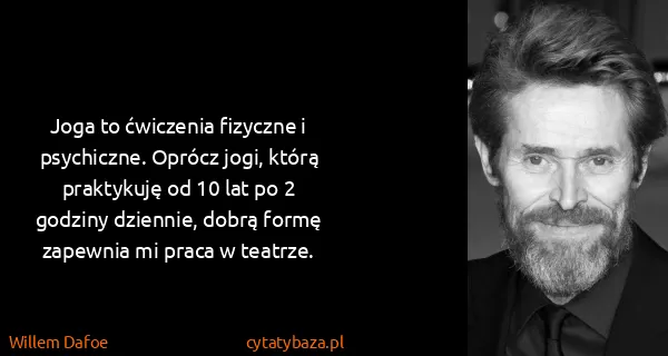 Willem Dafoe: Joga to ćwiczenia fizyczne i psychiczne. Oprócz jogi,...