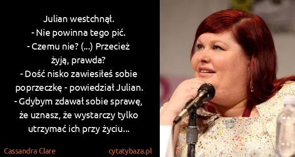 Cassandra Clare: Julian westchnął.
- Nie powinna tego pić.
- Czemu nie?...