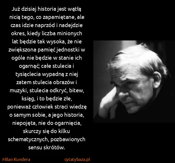 Milan Kundera: Już dzisiaj historia jest wątłą nicią tego, co...