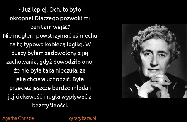 Agatha Christie: - Już lepiej. Och, to było okropne! Dlaczego pozwolił mi...