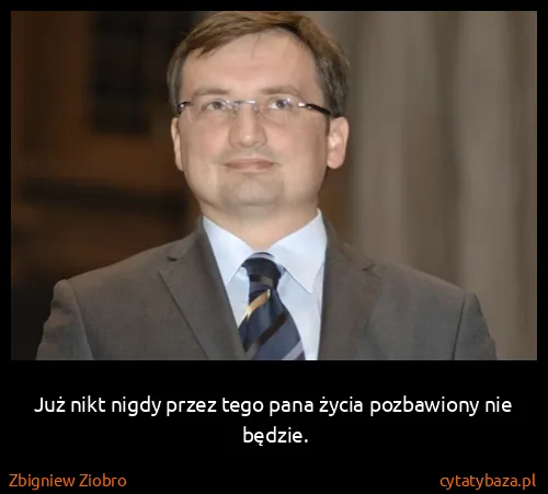 Zbigniew Ziobro: Już nikt nigdy przez tego pana życia pozbawiony nie...